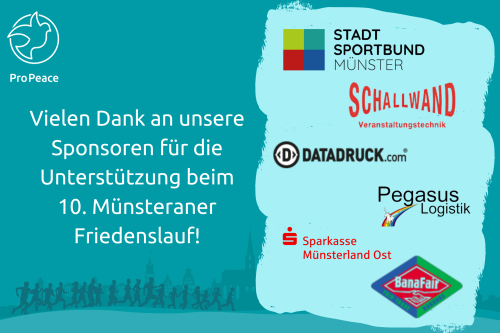 Vielen Dank an unsere Sponsoren f&uuml;r die Unterst&uuml;tzung beim 10. M&uuml;nsteraner Friedenslauf! (rechts die Logos von Datadruck, Stadt Sportbund M&uuml;nster, BanaFair, Schallwand Veranstaltungstechnik, Pegasus Logistik und Sparkasse M&uuml;nsterland Ost))