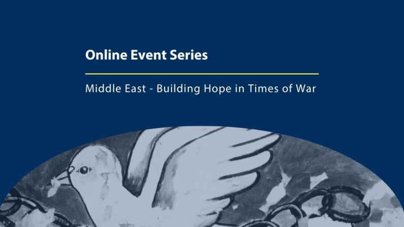 Online Event Series: Middle East - Building Hope in Times of War Online Event Series: Middle East - Building Hope in Times of War