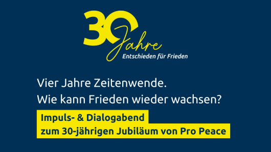 Vier Jahre Zeitenwende. Wie kann Frieden wieder wachsen? Impuls- & Dialogabend zum 30-j&auml;hrigen Jubil&auml;um von Pro Peace